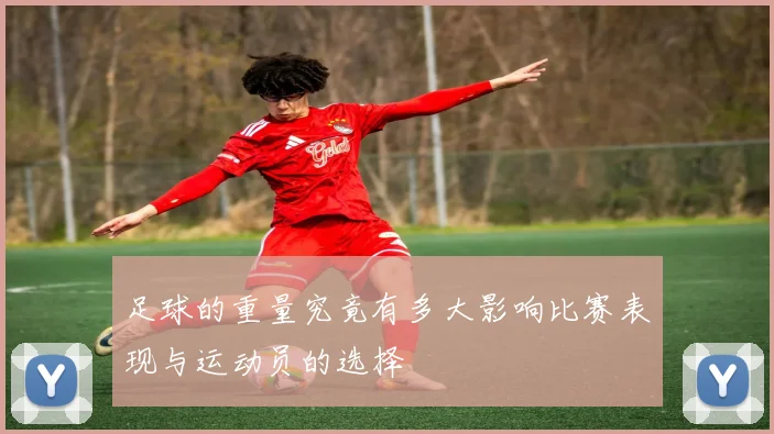 足球的重量究竟有多大影响比赛表现与运动员的选择