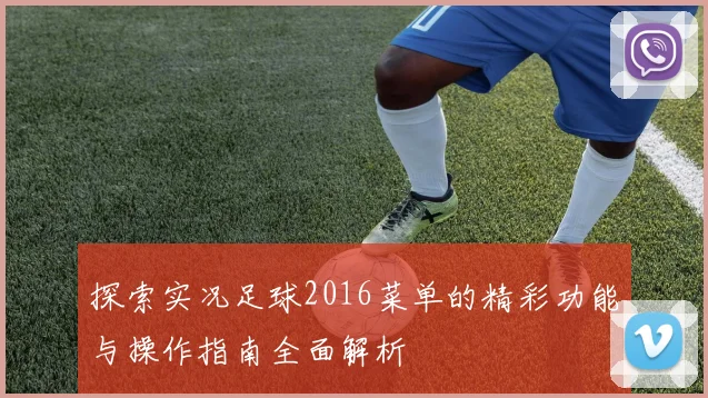 探索实况足球2016菜单的精彩功能与操作指南全面解析