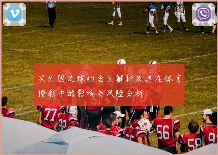 买外围足球的含义解析及其在体育博彩中的影响与风险分析