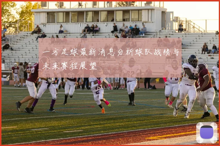 一方足球最新消息分析球队战绩与未来赛程展望